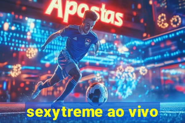 sexytreme ao vivo